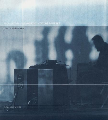 2008 Solo Andata &bull; Seaworthy &bull; Taylor Deupree - Live In Melbourne [CD]