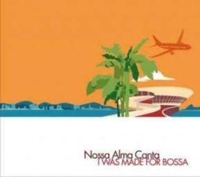 2008 Nossa Alma Canta - I Was Made For Bossa [CD]