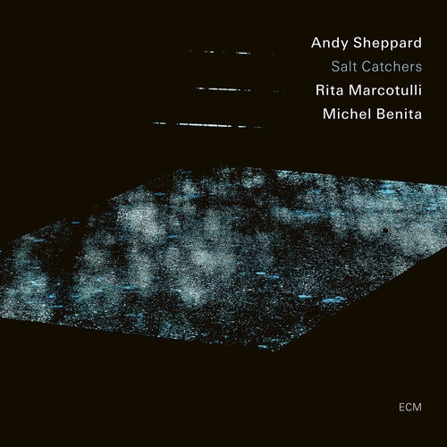 2026 Andy Sheppard with Rita Marcotulli & Michel Benita - Salt Catchers {ECM} [24-96]