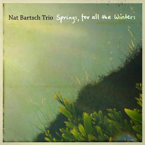 2018 Nat Bartsch Trio - Springs, For All the Winters {ABC} [16-44,1]