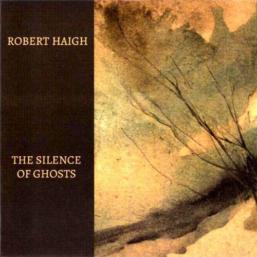 2015 Robert Haigh - The Silence of Ghosts [CD]