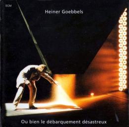 1995 Heiner Goebbels - Ou Bien Le D&eacute;barquement D&eacute;sastreux [CD]