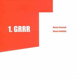 2004 Martin Tetreault & Otomo Yoshihide - 1. Grrr [CD]