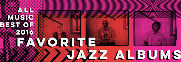 Лучшие джазовые альбомы 2016 по версии AllMusic / Favorite Jazz Albums of 2016 Лучшие джазовые альбомы 2016 по версии AllMusic / Favorite Jazz Albums of 2016