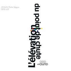 2014 Jacques Kuba Seguin - ODD LOT: L'&eacute;l&eacute;vation du point de chute {Odd Sound} [16-44,1]